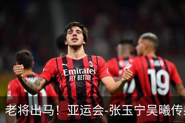 老将出马！亚运会-张玉宁吴曦传射 U23国足2-1逆转朝鲜开门红